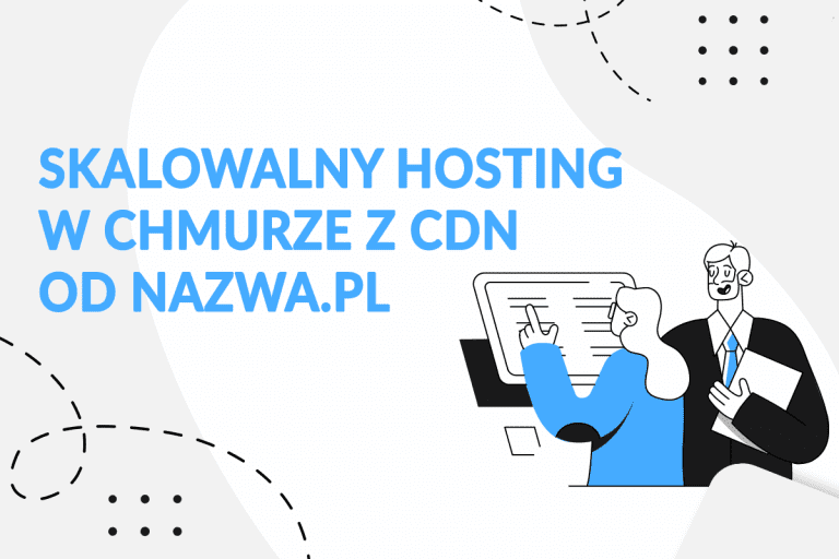 Skalowalny hosting w chmurze z CDN od nazwa.pl