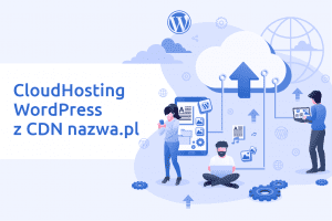 WordPress z CDN nazwa.pl: szybkość i bezpieczeństwo!