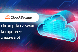 Cloud Backup – chroń pliki na swoim komputerze z nazwa.pl