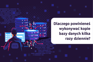 Dlaczego powinieneś wykonywać kopie bazy danych kilka razy dziennie? | nazwa.pl