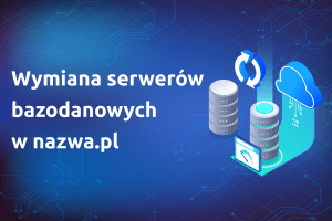 Wymiana serwerów bazodanowych w nazwa.pl