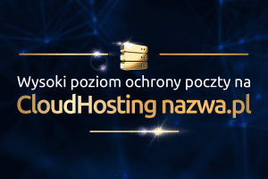 Wysoki poziom ochrony poczty na CloudHosting nazwa.pl