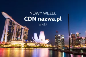 Nowy węzeł CDN nazwa.pl w Azji