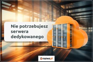 Nie potrzebujesz serwera dedykowanego | nazwa.pl