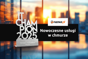 IT CHAMPIONS 2025 w kategorii „Nowoczesne usługi w chmurze” dla nazwa.pl