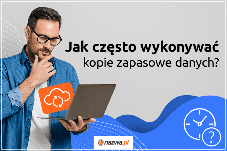 Jak często wykonywać kopie zapasowe danych | nazwa.pl
