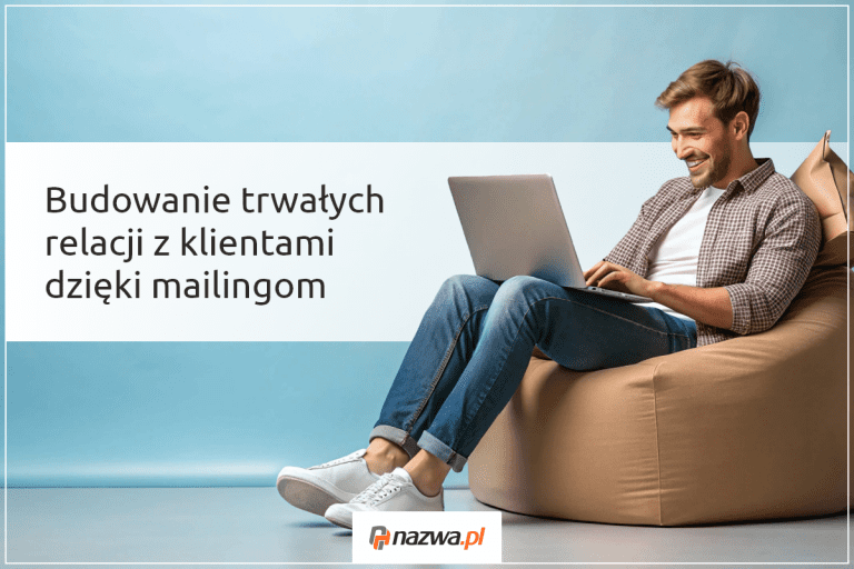 Budowanie trwałych relacji z klientami dzięki mailingom – sekret lojalności | nazwa.pl