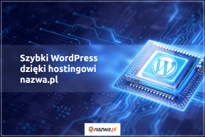 Szybki WordPress dzięki hostingowi nazwa.pl