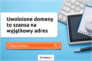 Uwolnione domeny to szansa na wyjątkowy adres | nazwa.pl