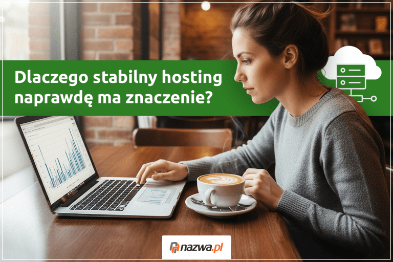 Dlaczego stabilny hosting naprawdę ma znaczenie? | nazwa.pl