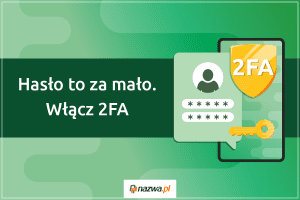 Hasło to za mało. Włącz 2FA | nazwa.pl