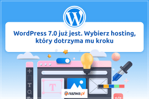 WordPress 7.0 już jest. Wybierz hosting, który dotrzyma mu kroku | nazwa.pl