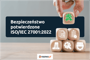 Bezpieczeństwo potwierdzone ISO/IEC 27001:2022 | nazwa.pl