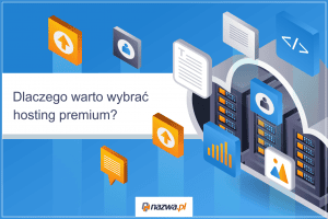 Dlaczego warto wybrać hosting premium? | nazwa.pl