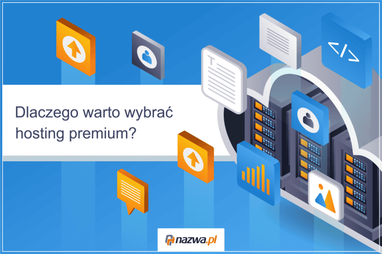 Dlaczego warto wybrać hosting premium? | nazwa.pl